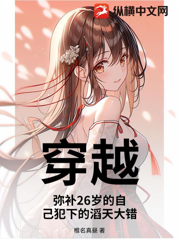 穿越：弥补26岁的自己犯下的滔天大错