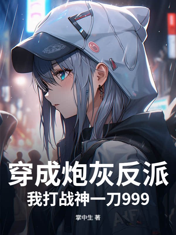 穿成炮灰反派，我打战神一刀999