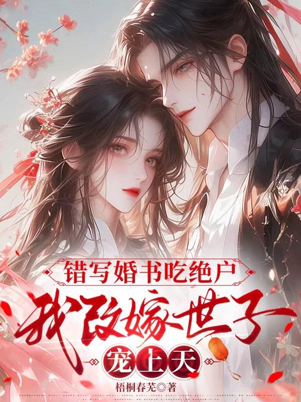 错写婚书吃绝户，我改嫁世子宠上天