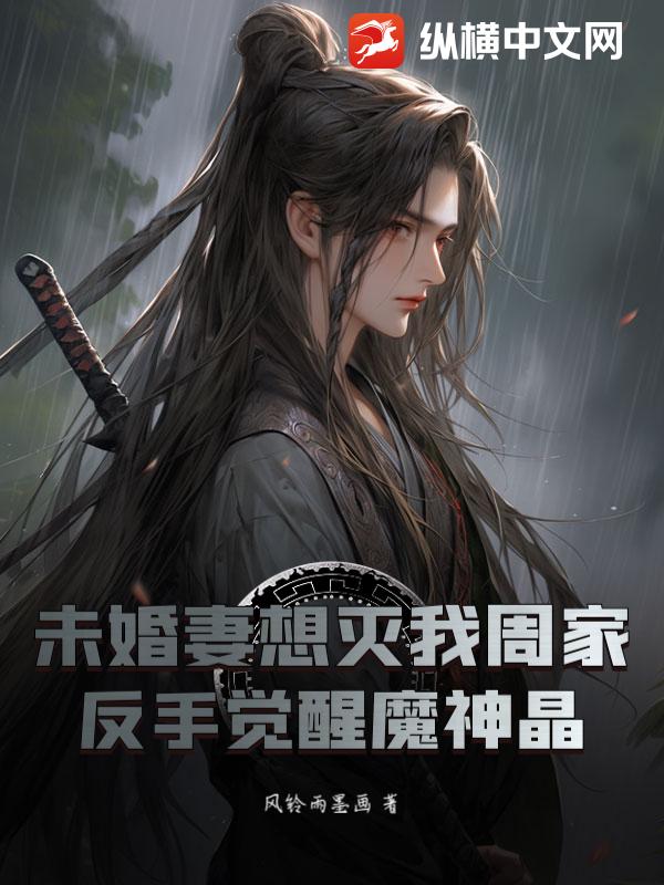 未婚妻想灭我周家，反手觉醒魔神晶