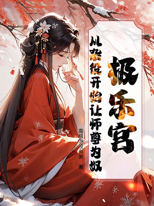极乐宫：从杂役开始让师尊为奴