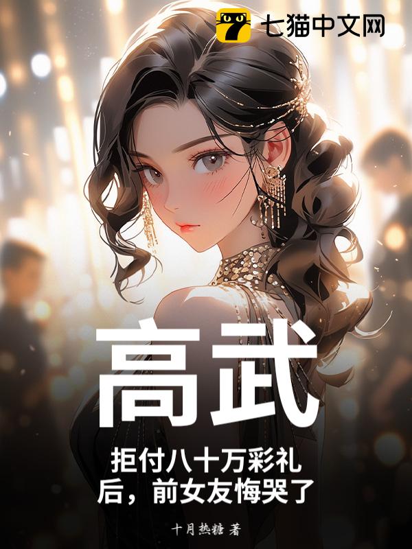 高武：拒付八十万彩礼后，前女友悔哭了