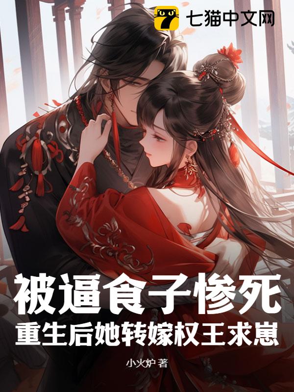 被逼食子惨死，重生后她转嫁权王求崽