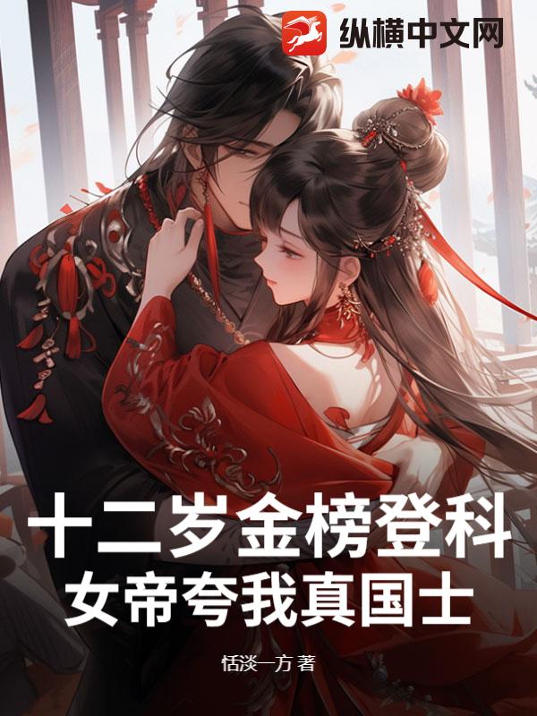 十二岁金榜登科，女帝夸我真国士