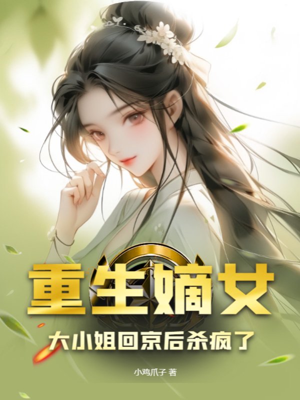 重生嫡女，大小姐回京后杀疯了