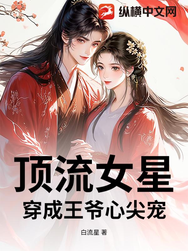 顶流女星穿成王爷心尖宠