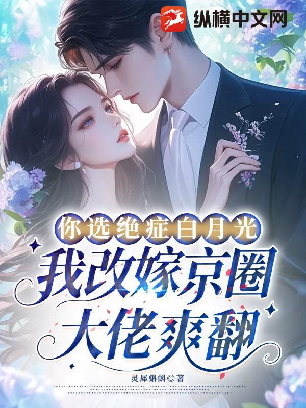 你选绝症白月光，我改嫁京圈大佬爽翻