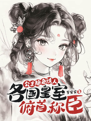 公主绝色诱人，各国皇室俯首称臣