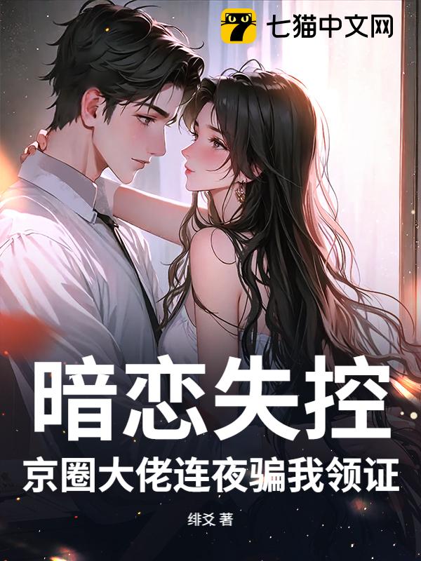 暗恋失控，京圈大佬连夜骗我领证