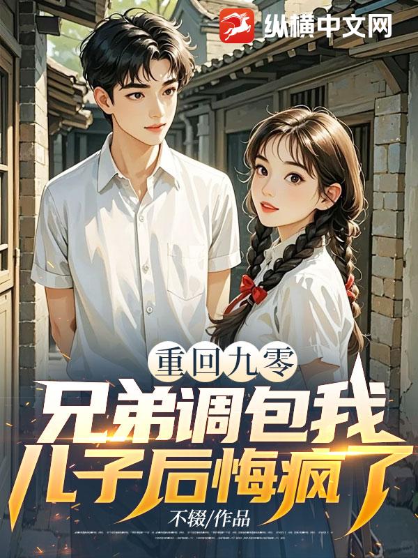 重回九零，兄弟调包我儿子后悔疯了