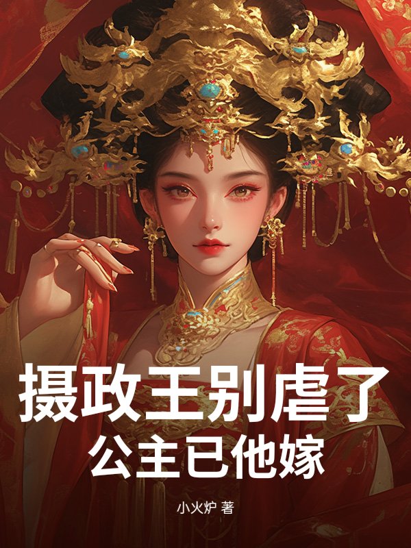 摄政王别虐了，公主已他嫁