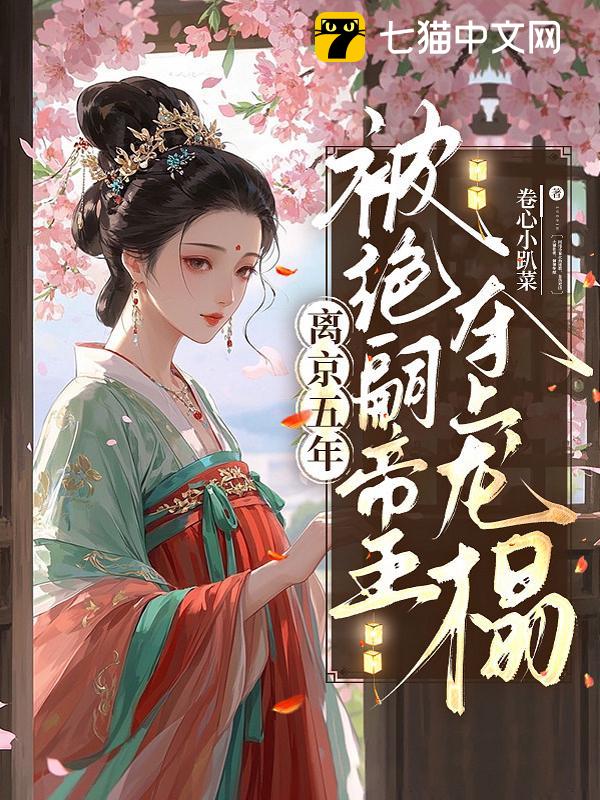 离京五年，被绝嗣帝王夺上龙榻