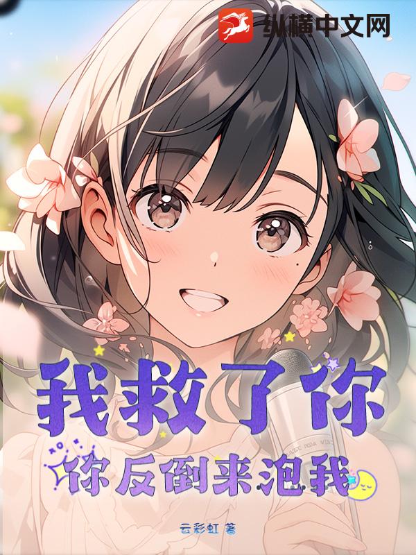我救了你，你反倒来泡我？！
