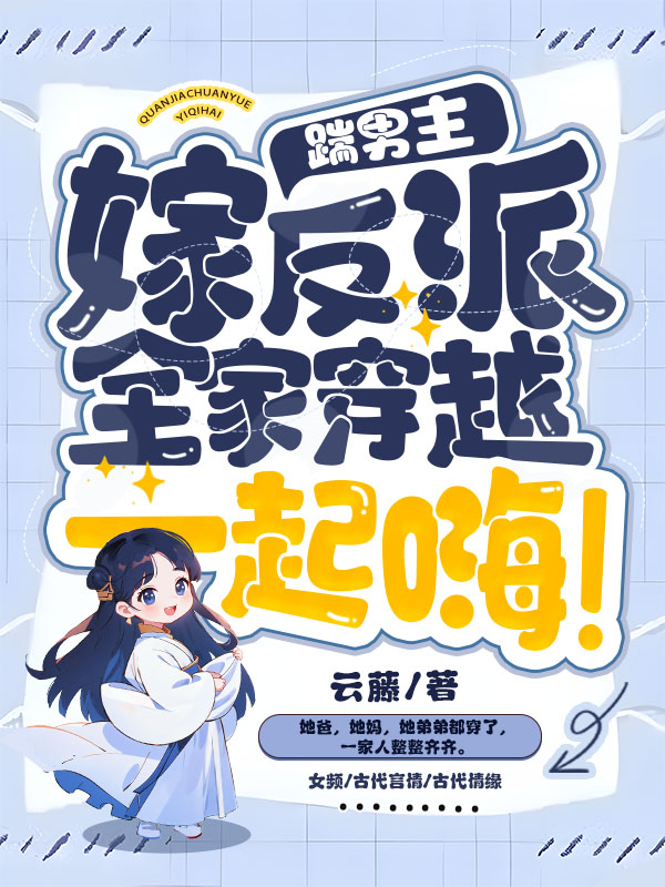 踹男主，嫁反派，全家穿越一起嗨！