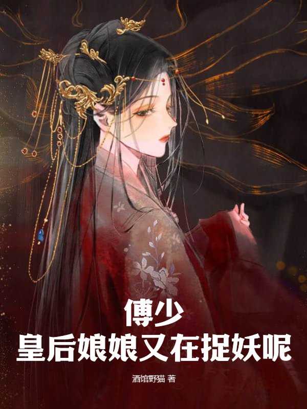 傅少，皇后娘娘又在捉妖呢