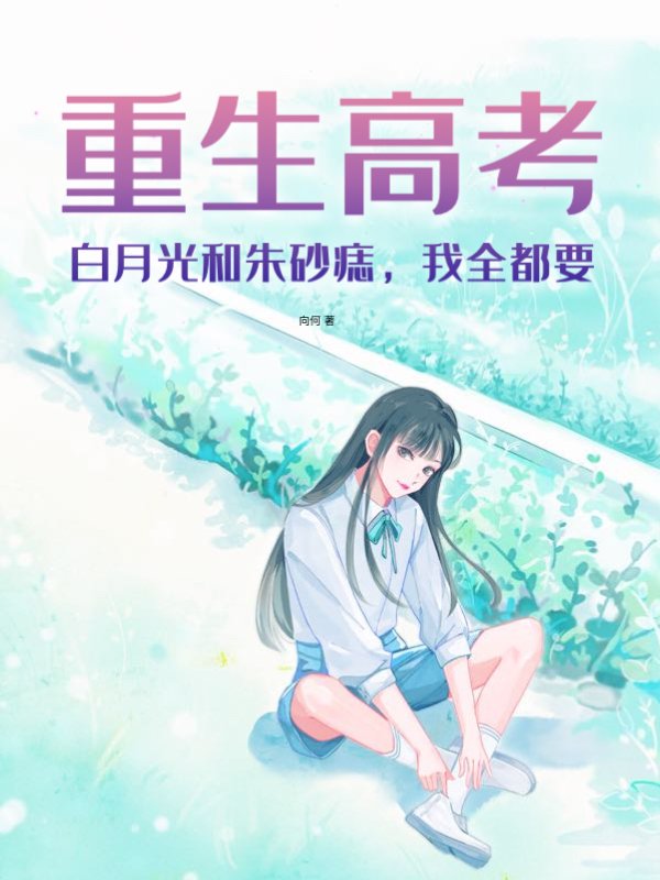 重生高考：白月光和朱砂痣，我全都要