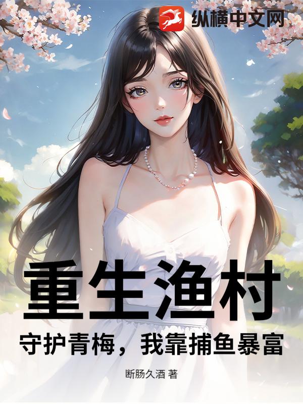 重生渔村：守护青梅，我靠捕鱼暴富