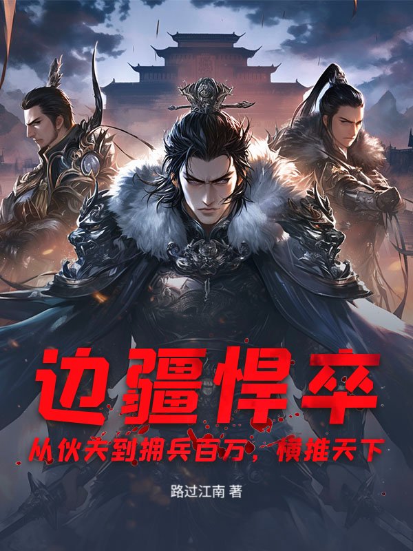 边疆悍卒：从伙夫到拥兵百万，横推天下
