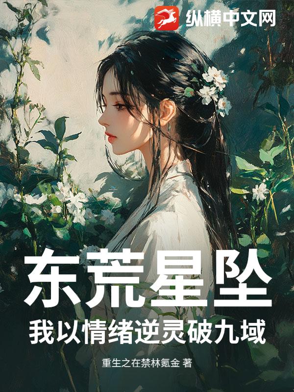 东荒星坠：我以情绪逆灵破九域