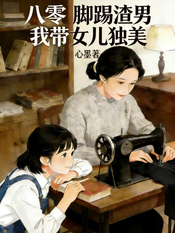 八零：脚踢渣男，我带女儿独美