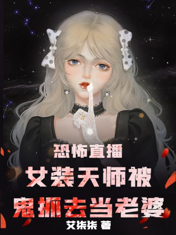 恐怖直播：女装天师被鬼抓去当老婆