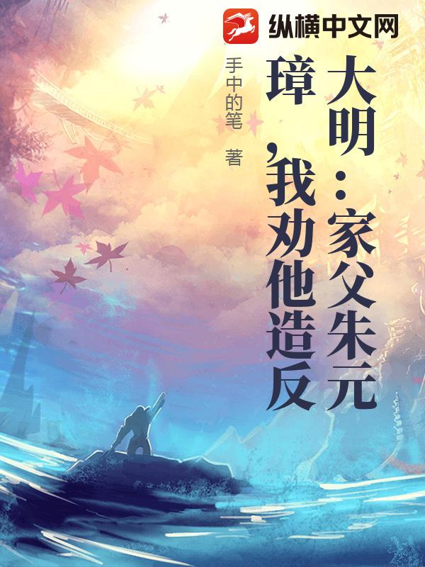 大明：家父朱元璋，我劝他造反