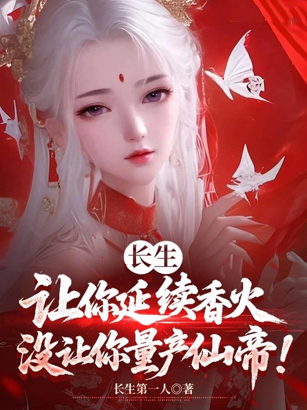 长生：让你延续香火，没让你量产仙帝！