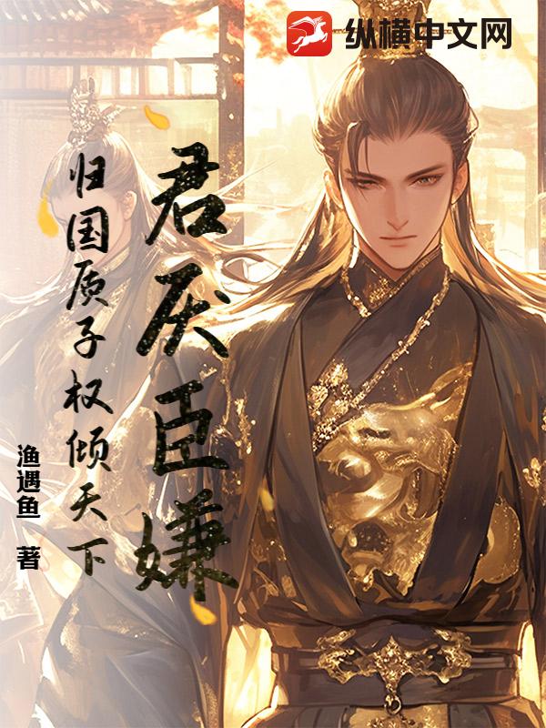 君厌臣嫌，归国质子权倾天下