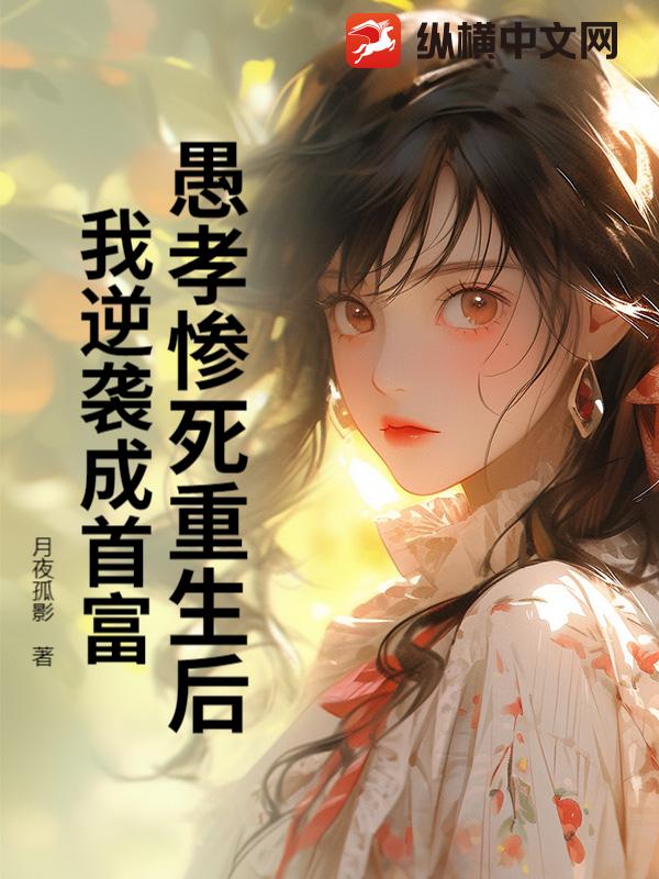 愚孝惨死重生后，我逆袭成首富