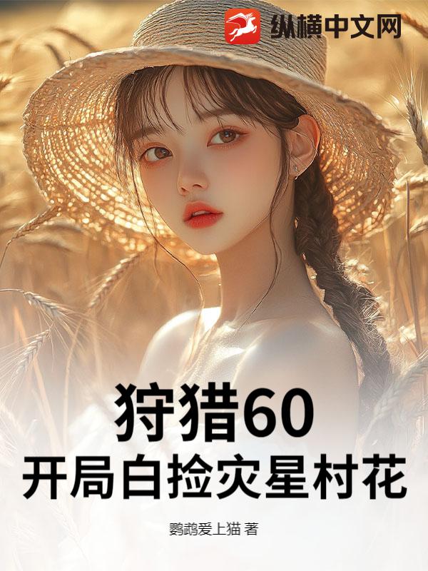 狩猎60，开局白捡灾星村花