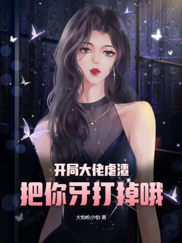 开局大佬虐渣，把你牙打掉哦