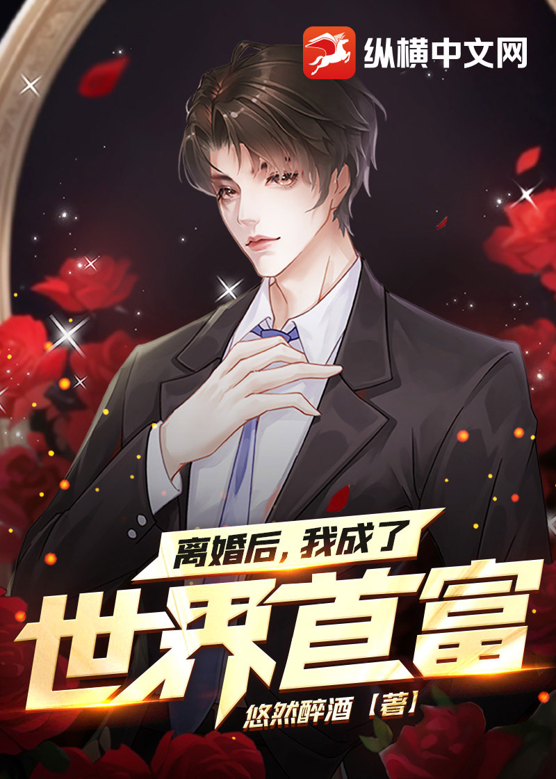 离婚后,我成了世界首富(悠然醉酒)最新章节全本在线阅读-纵横中文网官方正版