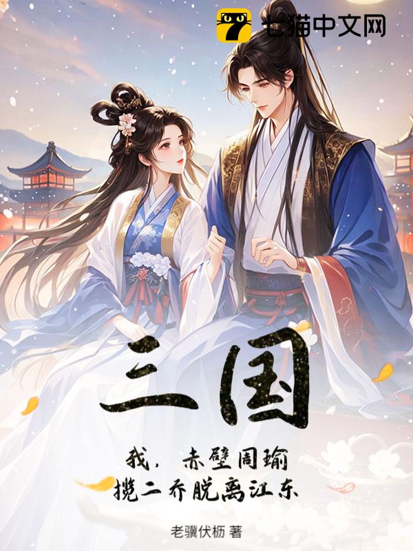 三国：我，赤壁周瑜，揽二乔脱离江东