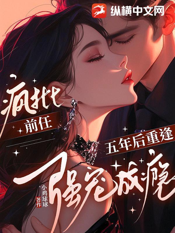 五年后重逢，疯批前任强宠成瘾