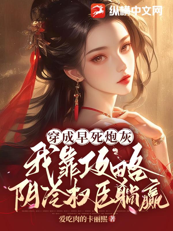 穿成早死炮灰，我靠攻略阴冷权臣躺赢