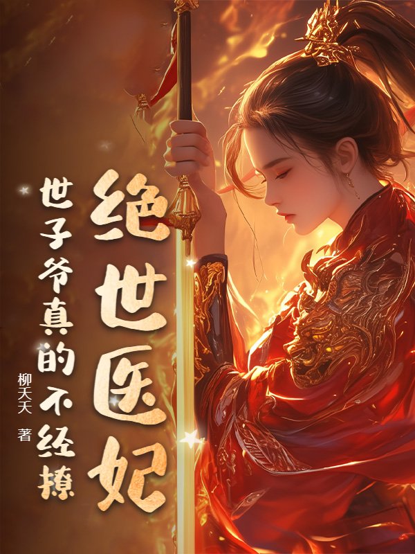 绝世医妃，世子爷真的不经撩
