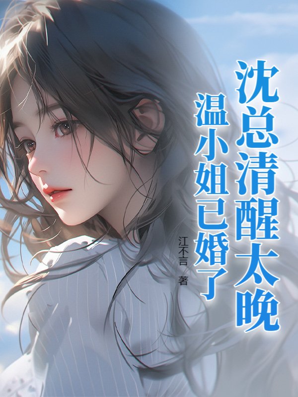 沈总清醒太晚，温小姐已婚了！