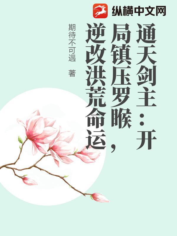 通天剑主：开局镇压罗睺，逆改洪荒命运