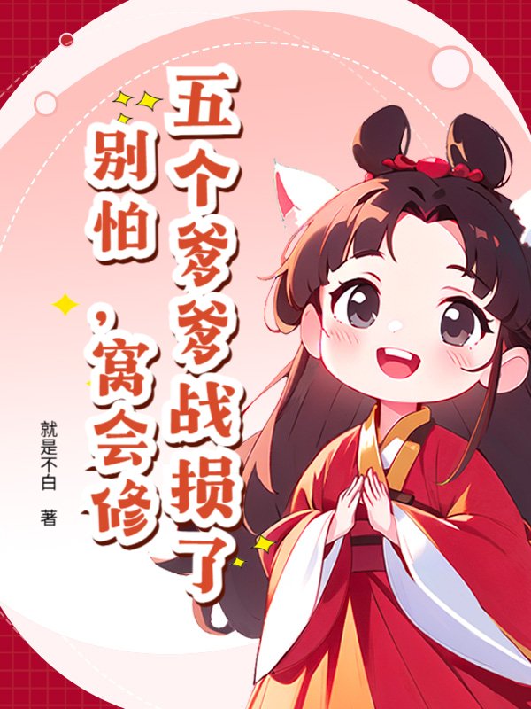 五个爹爹战损了？别怕，窝会修！小说