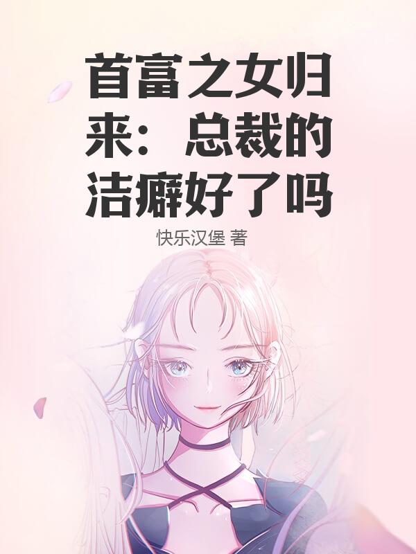 首富之女归来：总裁的洁癖好了吗
