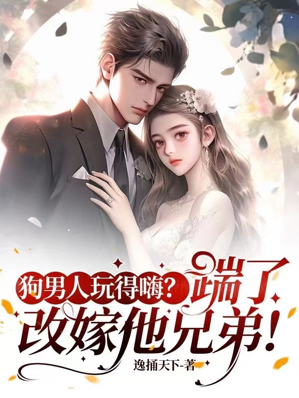 狗男人玩得嗨？踹了，改嫁他兄弟！