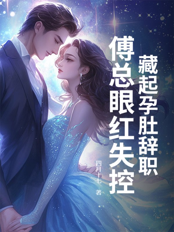 藏起孕肚辞职，傅总眼红失控