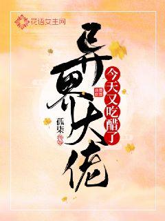 异界大佬今天又吃醋了