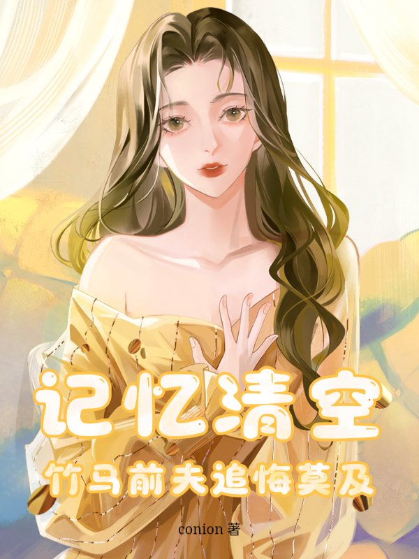 记忆清空！竹马前夫追悔莫及！