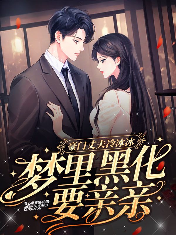 豪门丈夫冷冰冰，梦里黑化要亲亲