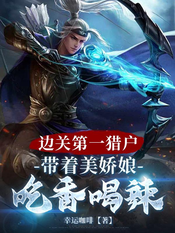 边关第一猎户，带着美娇娘吃香喝辣
