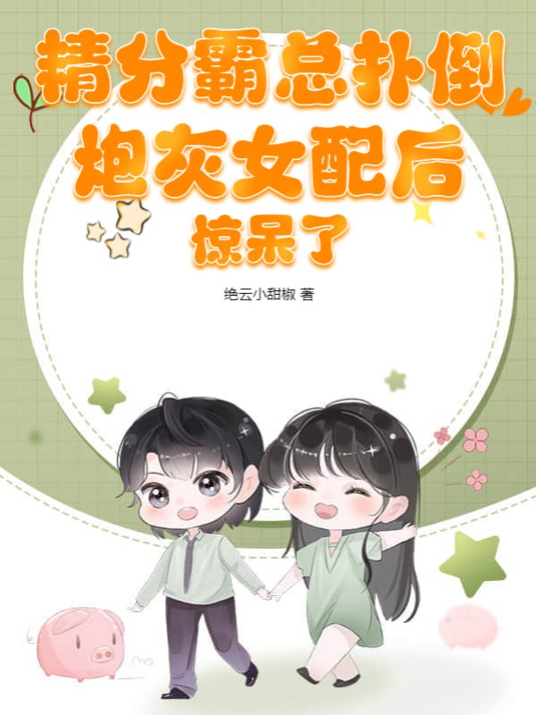 精分霸总扑倒炮灰女配后，惊呆了
