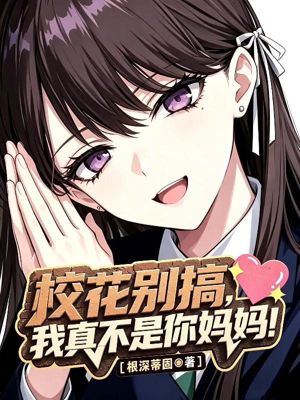 校花别搞，我真不是你妈妈！