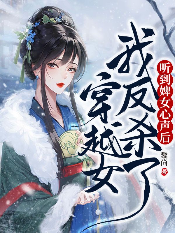 听到婢女心声后，我反杀了穿越女