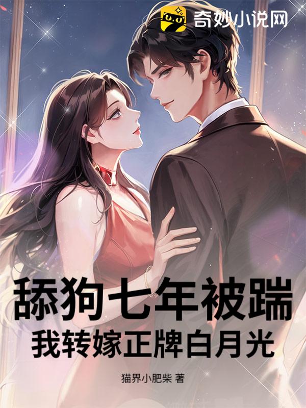 舔狗七年被踹，我转嫁正牌白月光
